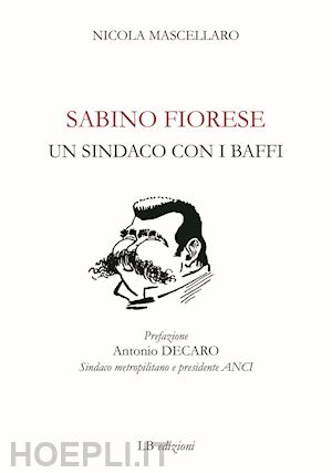 mascellaro nicola - sabino fiorese. un sindaco con i baffi