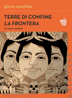 anzaldua gloria - terre di confine. la frontera. la nuova mestiza. nuova ediz.