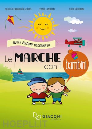 alessandrini calisti silvia; lucarelli vissia; paciaroni lucia - le marche con i bambini. nuova ediz.