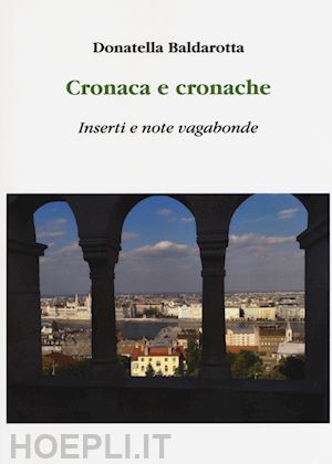 baldarotta donatella - cronaca e cronache. inserti e note vagabonde