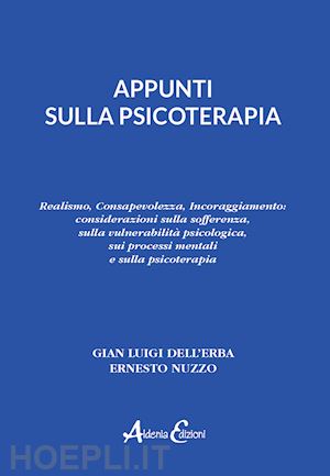 dell'erba gian luigi; nuzzo ernesto - appunti sulla psicoterapia. realismo, consapevolezza, incoraggiamento: considerazioni sulla sofferenza, sulla vulnerabilità psicologica, sui processi mentali e sulla psicoterapia