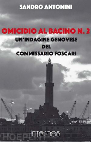 antonini sandro - omicidio al bacino n. 2. un'indagine genovese del commissario foscari