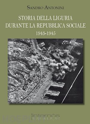 antonini sandro - storia della liguria durante la repubblica sociale 1943-1945