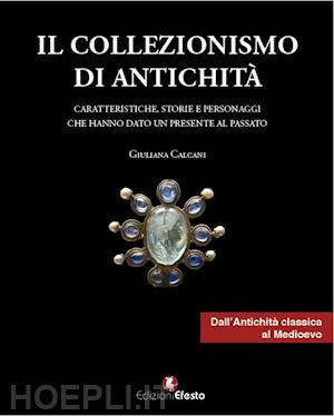 calcani giuliana - il collezionismo di antichita' . vol. 1 dall'antichita' classica al medioevo