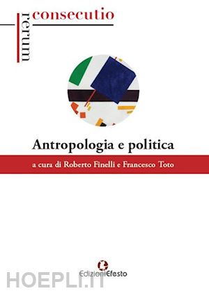 finelli r. (curatore); toto f. (curatore) - antropologia e politica