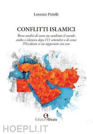 pistelli lorenzo - conflitti islamici. breve analisi di come sia cambiato il mondo arabo e islamico