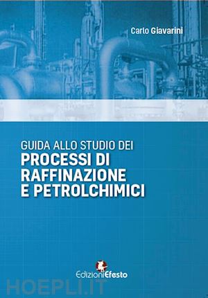 giavarini carlo - guida allo studio dei processi di raffinazione e petrolchimici