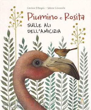 d'angelo carolina - rosita e piumino. sulle ali dell'amicizia. ediz. a colori