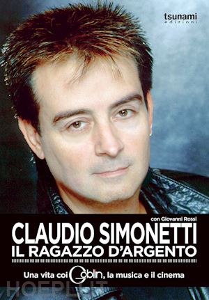 simonetti claudio; rossi giovanni - claudio simonetti - il ragazzo d'argento