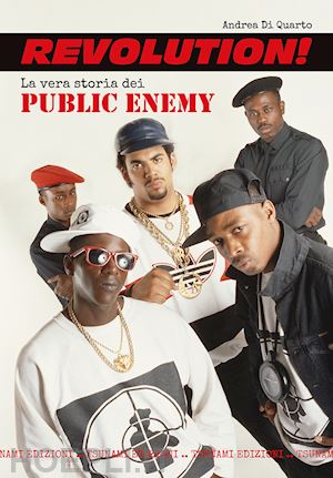 di quarto andrea - revolution! la vera storia dei public enemy