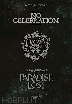 gehlke david e. - no celebration. la biografia ufficiale dei paradise lost