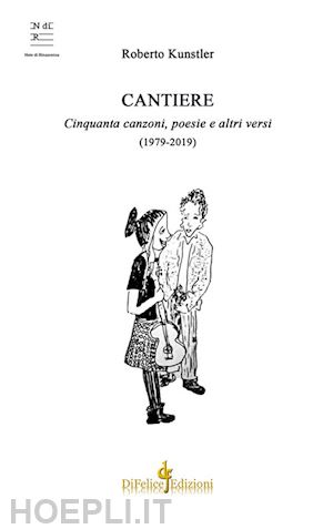 kunstler roberto - cantiere. cinquanta canzoni, poesie e altri versi (1979-2019)