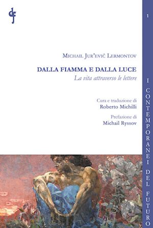 lermontov michail jur'evic - dalla fiamma e dalla luce. la vita attraverso le lettere