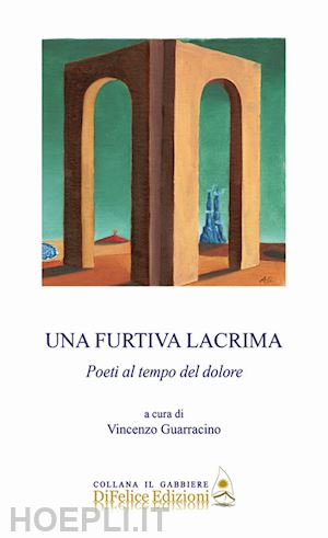 guarracino v.(curatore) - una furtiva lacrima. poeti al tempo del dolore