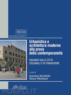 bortolotto s. (curatore); riboldazzi r. (curatore) - urbanistica e architettura moderne alla prova della contemporaneita'