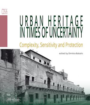 babalis d. (curatore) - urban heritage in times of uncertainty. complexity, sensitive and protection