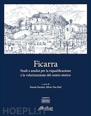 farneti f.(curatore); van riel s.(curatore) - ficarra. studi e analisi per la riqualificazione e la valorizzazione del centro storico