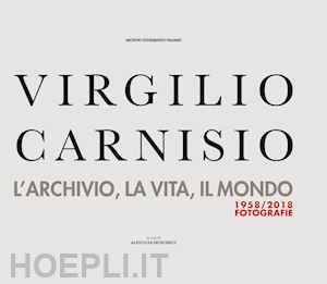 archivio fotografico italiano - virgilio carnisio, l'archivio, la vita, il mondo