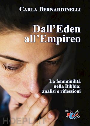 bernardinelli carla - dall'eden all'empireo. la femminilità nella bibbia: analisi e riflessioni. nuova ediz.