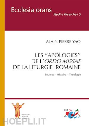 yao alain-pierre - les «apologies» de l'ordo missae de la liturgie romaine. sources. histoire. théologie