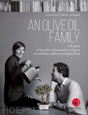 santagata cristina; santagata federico - an olive oil family. 110 years of an olive oil business in liguria as told from different perspectives