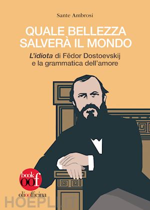 ambrosi sante - quale bellezza salvera' il mondo. «l'idiota» di fedor dostoevskij e la grammatic