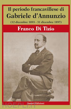di tizio franco - il periodo francavillese di gabriele d'annunzio (12 dicembre 1893-31 dicembre 1897)