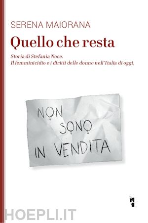 maiorana serena - quello che resta. storia di stefania noce. il femminicidio e i diritti delle donne nell'italia d'oggi