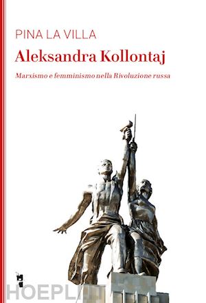 la villa pina - aleksandra kollontaj. marxismo e femminismo nella rivoluzione russa