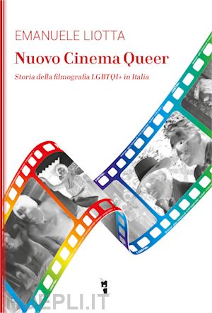 liotta emanuele - nuovo cinema queer. storia della filmografia lgbtqi+ in italia