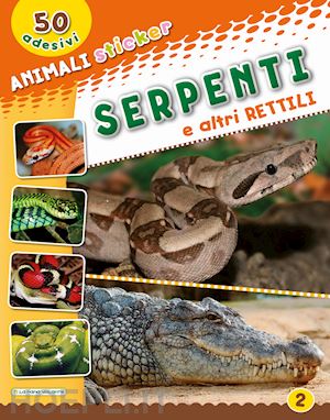  - serpenti e altri rettili. con adesivi. ediz. illustrata
