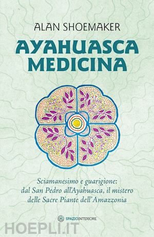 shoemaker alan - ayahuasca medicina - sciamanesimo e guarigione