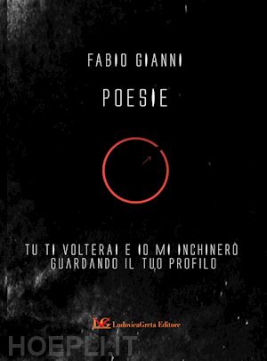 gianni fabio - poesie. tu ti volterai e io mi inchinerò guardando il tuo profilo