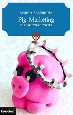 sambruna marco - pig marketing. un romanzo sul potere