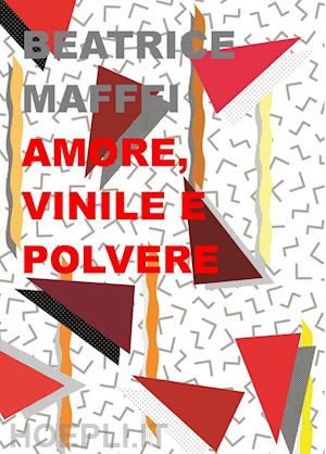 maffei beatrice - amore, vinile e polvere