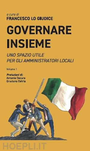 lo giudice f.(curatore) - governare insieme. uno spazio utile per gli amministratori locali. vol. 1