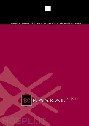  - kaskal. rivista di storia, ambienti e culture del vicino oriente antico. ediz. italiana e inglese. vol. 14