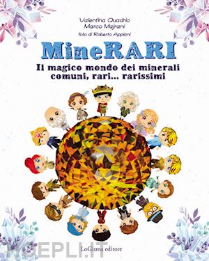 quadrio valentina; majrani marco - minerari. il magico mondo dei minerali, comuni, rari... rarissimi. nuova ediz.