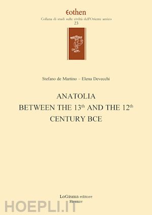 de martino s. (curatore); devecchi e. (curatore) - anatolia between the 13th and the 12th century bce