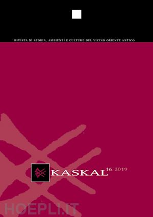  - kaskal. rivista di storia, ambienti e culture del vicino oriente antico. ediz. italiana e inglese. vol. 16