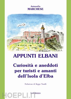 marchese antonello - appunti elbani. curiosità e aneddoti per turisti e amanti dell'isola d'elba