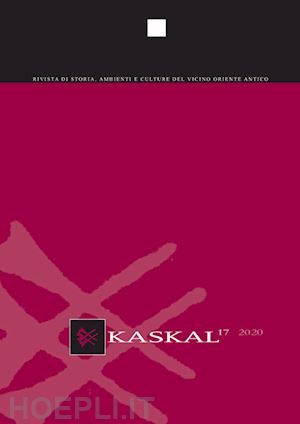  - kaskal. rivista di storia, ambienti e culture del vicino oriente antico. ediz. italiana e inglese. vol. 17