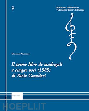 cantone giovanni - il primo libro de madrigali a cinque voci (1585) di paolo cavalieri. ediz. critica