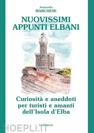 marchese antonello - nuovissimi appunti elbani. curiosità e aneddoti per turisti e amanti dell'isola d'elba