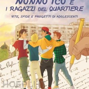 flocco federica - nonno ico e i ragazzi del quartiere. vite, sfide e progetti di adolescenti