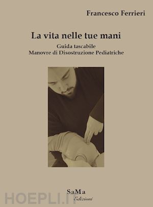 ferrieri francesco - la vita nelle tue mani. guida tascabile. manovre di disostruzione pediatriche