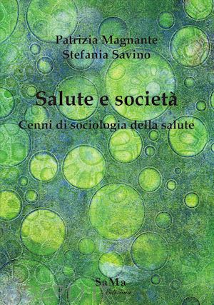 magnante patrizia; savino stefania - salute e società. cenni di sociologia della salute