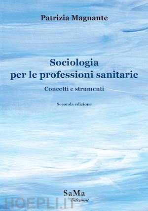 magnante patrizia - sociologia per le professioni sanitarie. concetti e strumenti