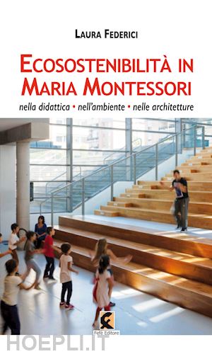 federici laura - ecosostenibilita' in maria montessori. nella didattica, nell'ambiente, nelle arc