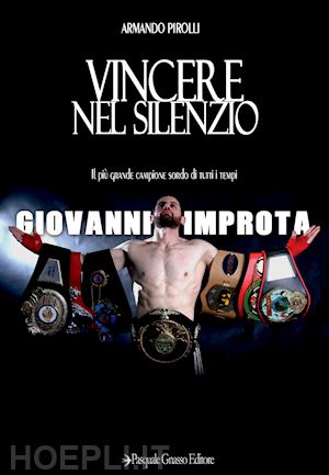 pirolli armando - vincere nel silenzio. il più grande campione sordo di tutti i tempi